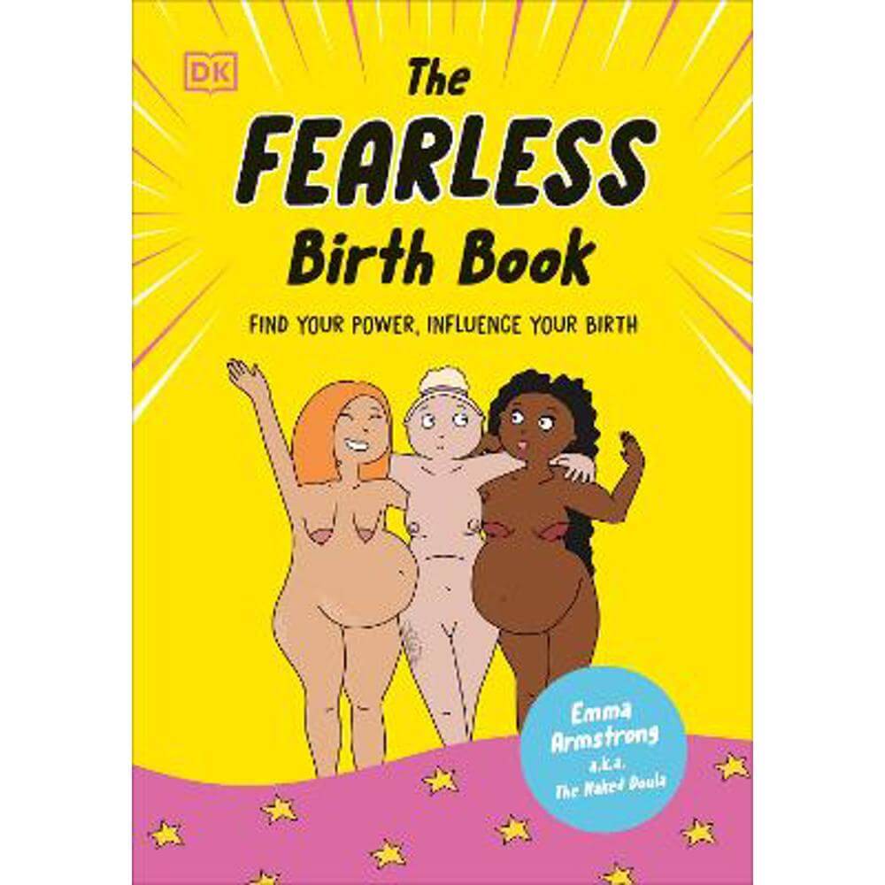 The Fearless Birth Book (The Naked Doula): Find Your Power, Influence Your Birth (Hardback) - Emma Armstrong